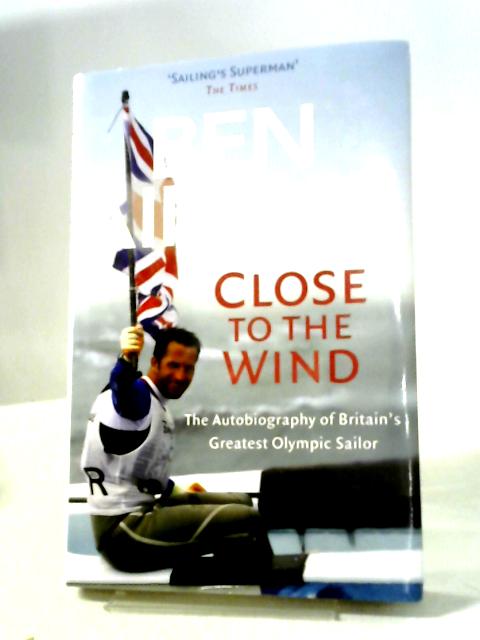 Ben Ainslie: Close to The Wind: Autobiography of Britain's Greatest Olympic Sailor