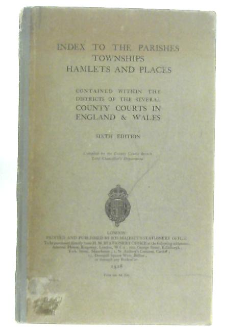 Index To The Parishes, Townships, Hamlets, And Places Contained Within The Districts Of The Several County Courts In England And Wales
