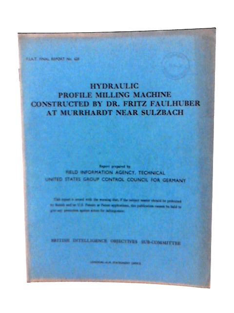 Fiat Final Report No. 628. Hydraulic Profile Milling Machine Constructed by Dr. Fritz Faulhuber at Murrhardt Near Sulzbach.