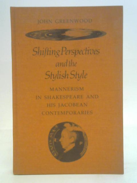 Shifting Perspectives and the Stylish Style: Mannerism in Shakespeare and His Jacobean Contemporaries