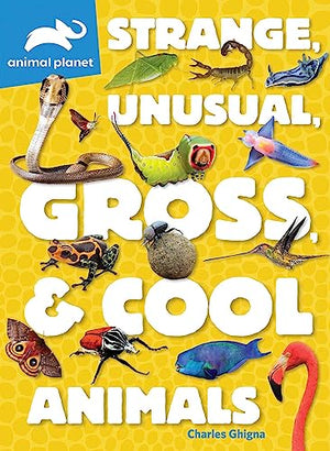 Animal Planet: Strange, Unusual, Gross, & Cool Animals
