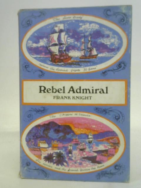 Rebel Admiral: the life and exploits of Admiral Lord Cochrane, Tenth Earl of Dundonald