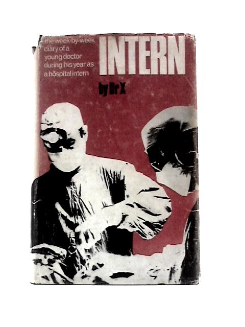 Intern: The Week By Week Diary of a Young Doctor During His Year as a Hospital Intern