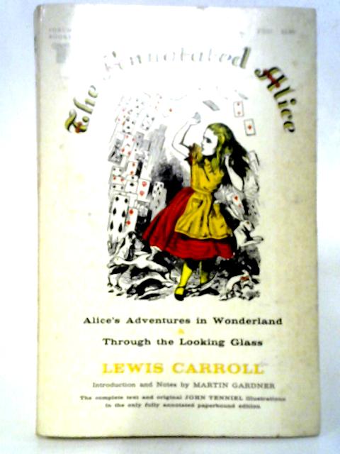 The Annotated Alice. Alice's Adventures In Wonderland And Through The Looking-Glass