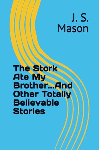 The Stork Ate My Brother...And Other Totally Believable Stories