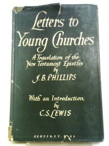 Letters To Young Churches; A Translation Of The New Testament Epistles. (With An Introduction By C S Lewis) 