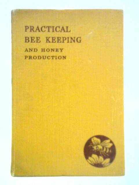 Practical Bee Keeping and Honey Production