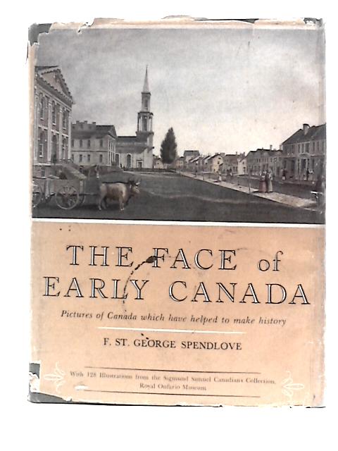 The Face of Early Canada. Pictures of Canada Which Have Helped to Make History ... Illustrated by Examples From the Sigmund Samuel Canadiana Collection, Royal Ontario Museum