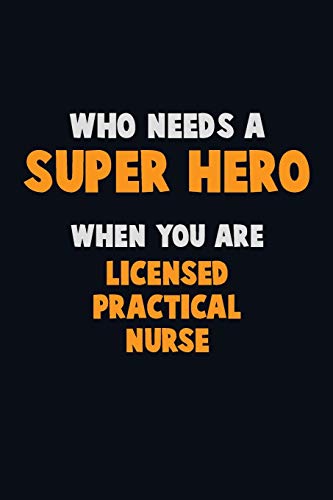 Who Need A SUPER HERO, When You Are Licensed Practical Nurse