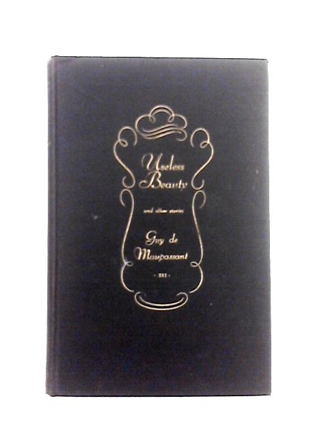 Useless Beauty and Other Stories (The Novels and Tales of Guy de Maupassant, XVI)