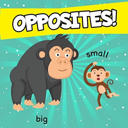 Opposites!: A Fun Early Learning Book for 2-4 Year Olds Boys And Girls