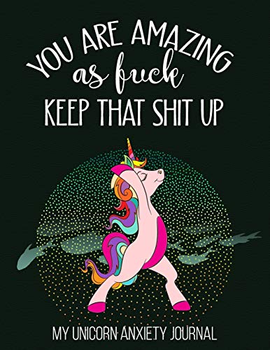 You Are Amazing As Fuck Keep That Shit Up My Unicorn Anxiety Journal