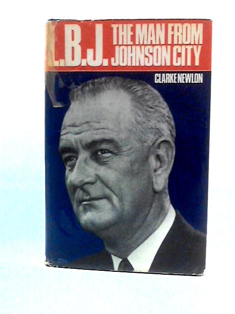 L.B.J. I.e. Lyndon B. Johnson. The Man From Johnson City. With Plates, Including Portraits