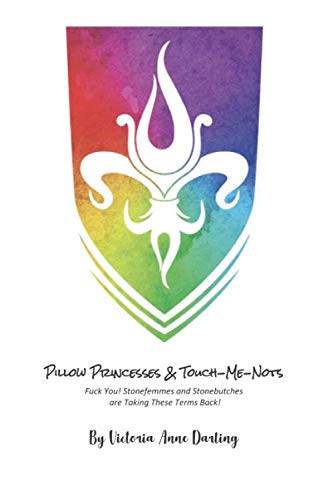 Pillow Princesses and Touch-Me-Nots : Fuck You! Stonefemmes and Stonebutches Are Taking These Terms Back!
