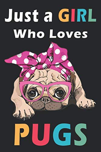 Just a Girl Who Loves Pugs: Pug Love 120 Page Pug Notebook Pug Books and Gifts to Write In for Dog Lovers