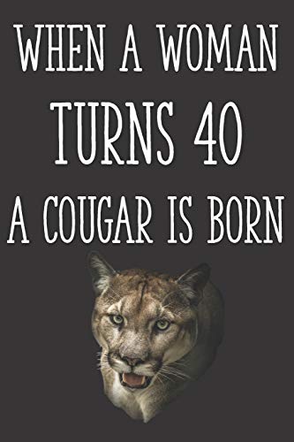 When a Woman Turns 40 a Cougar is Born