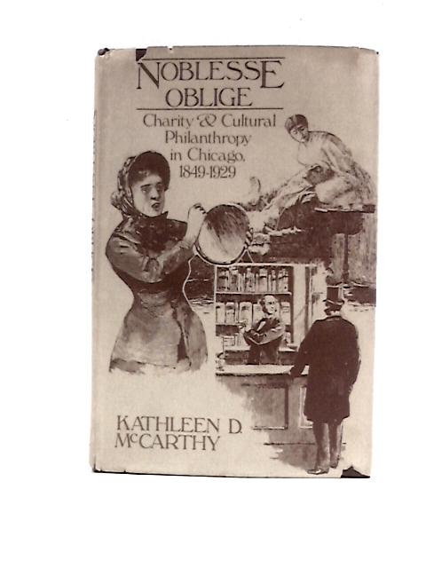 Noblesse Oblige: Charity and Cultural Philanthropy in Chicago, 1849-1929