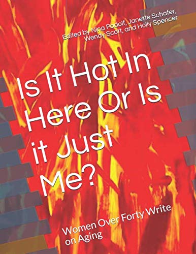 Is It Hot In Here Or Is it Just Me?: Women Over Forty Write on Aging