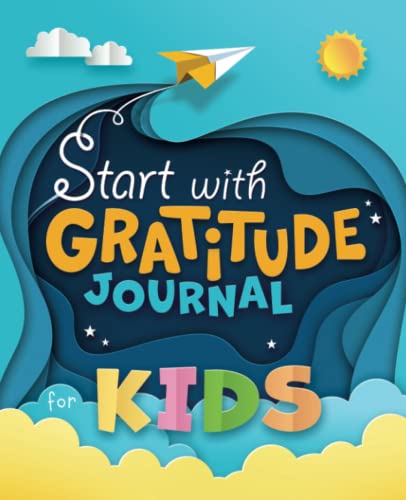 Start with Gratitude Journal for Kids: A Draw and Write Diary to Help Your Child Grow Up Happy and Positive