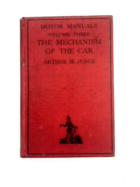 The Mechanism of the Car;: Its Principles, Design, Construction, Adjustment, Operation and Maintenance, (Motor Manuals ... Vol. Iii)