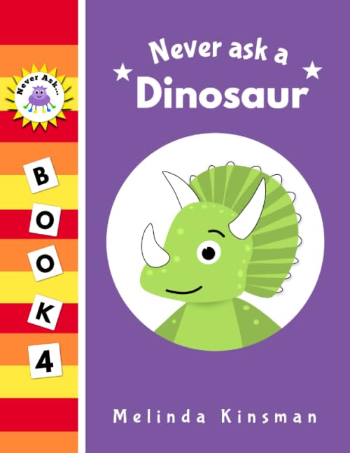 Never Ask A Dinosaur: Funny Read Aloud Story Book for Toddlers, Preschoolers, Kids Ages 3-6 (NEVER ASK. Children's Bedtime Story Picture Books)
