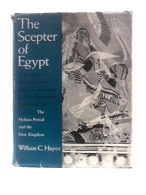 The Scepter of Egypt: a Background for the Study of the Egyptian Antiquities in the Metropolitan Museum of Art: Part II - the Hyksos Period and the New Kingdom (1675-1080 B.C.)