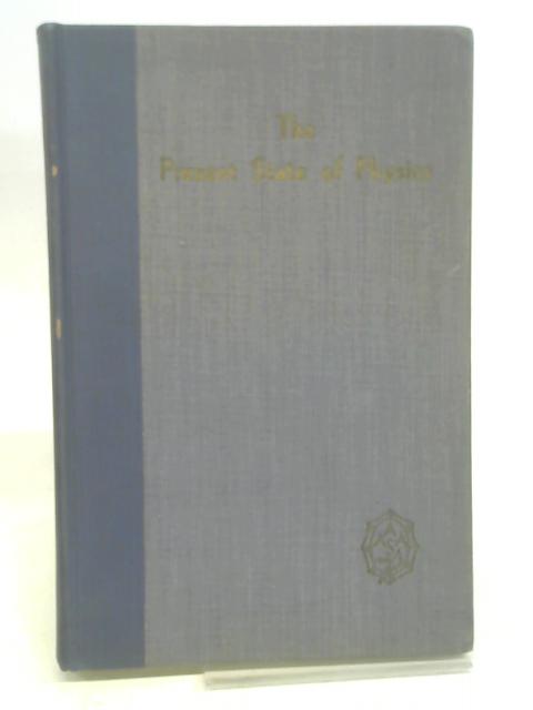 The Present State of Physics, A symposium presented on December 30, 1949 at the New York meeting of the American Association for the Advancement of Science