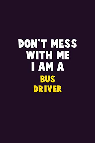 Don't Mess With Me, I Am A Bus Driver