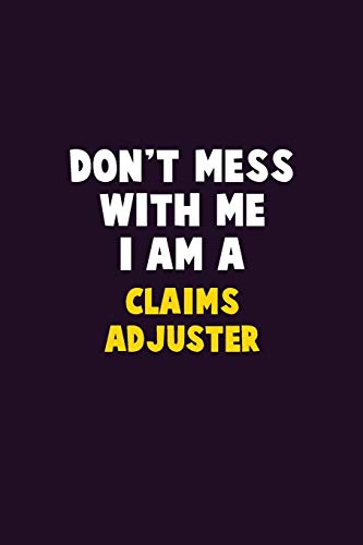 Don't Mess With Me, I Am A Claims Adjuster
