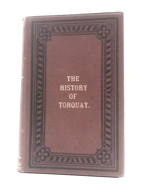 The History of Torquay. Illustrated. (Entered at Stationers' Hall.)