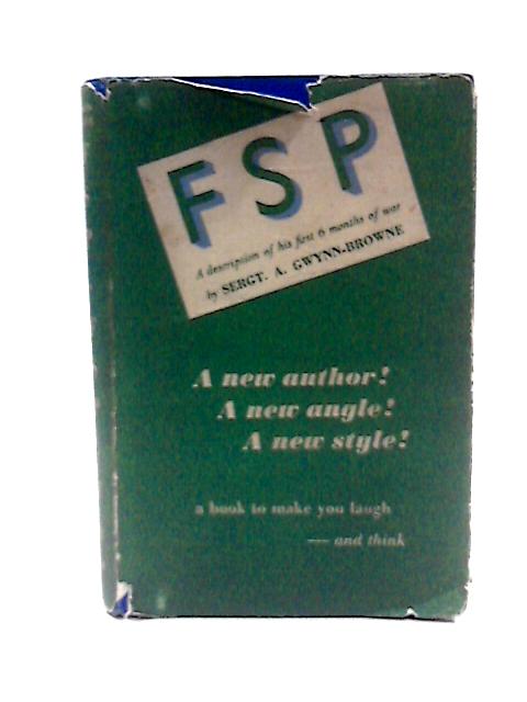 F.S.P. : An NCO`s Description of his and Others` First Six Months of war, January 1st - June 1st, 1940