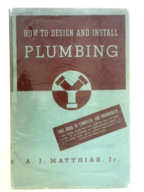 How to Design and Install Plumbing: Materials and Methods of Standard Practice with Self-Help Questions