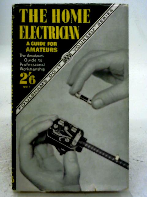 The Home Electrician - A Guide for Amateurs