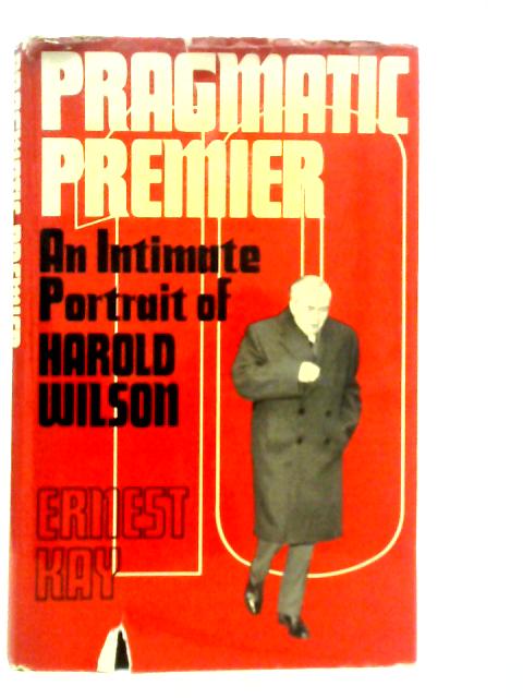 Pragmatic Premier: An Intimate Portrait of Harold Wilson