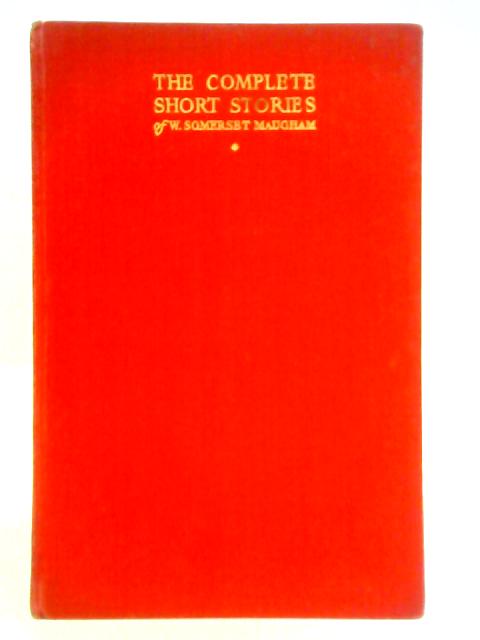The Complete Short Stories of W. Somerset Maugham: Volume I