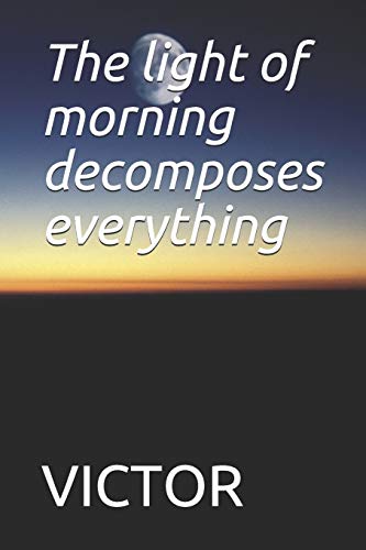 The light of morning decomposes everything