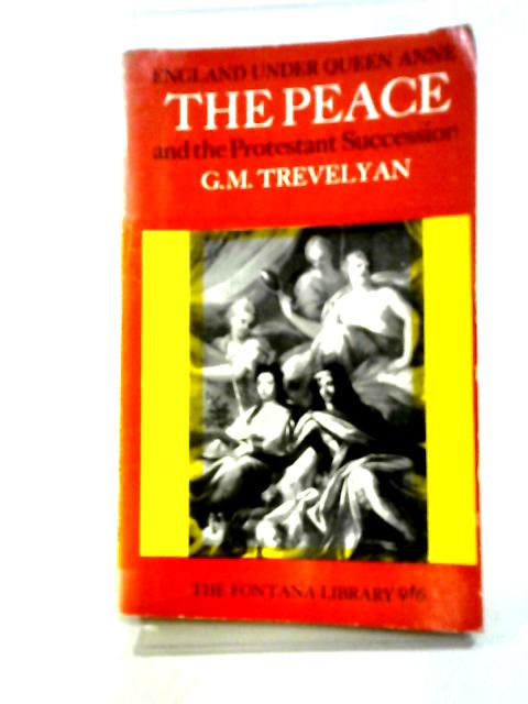 England Under Queen Anne: The Peace And The Protestant Succession