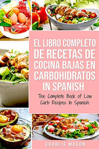 El Libro Completo De Recetas De Cocina Bajas En Carbohidratos In Spanish/ The Complete Book of Low Carb Recipes In Spanish 