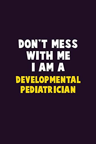 Don't Mess With Me, I Am A Developmental pediatrician