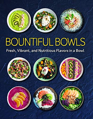 Bountiful Bowls: Fresh, Vibrant, and Nutritious Flavors in a Bowl