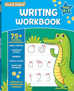 Writing Workbook for Ages  with  Handwriting Activities Pencil Control Lowercase Letters Numbers Capital Letters Words and Sentences Conforms to Common Core Standards Gold Stars Series 