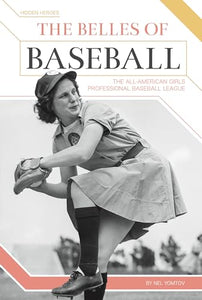 Belles of Baseball: The All-American Girls Professional Baseball League: The All-American Girls Professional Baseball League (Hidden Heroes) 