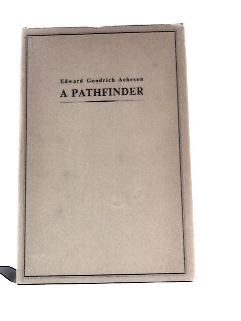 Edward Goodrich Acheson A Pathfinder