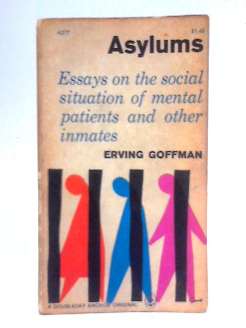 Asylums: Essays on the Social Situation of Mental Patients and Other Inmates