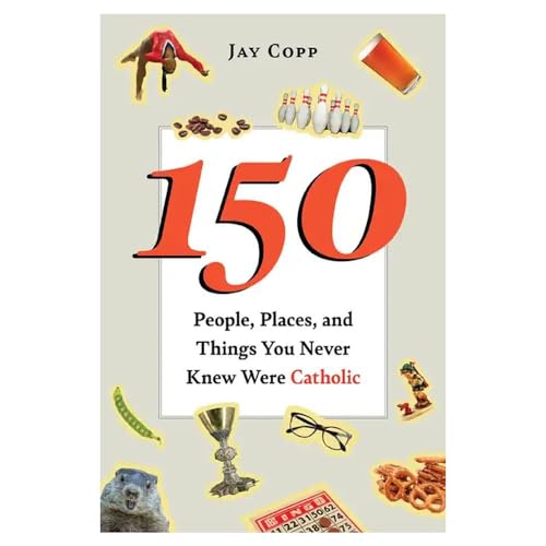 150 People, Places, and Things You Never Knew Were Catholic