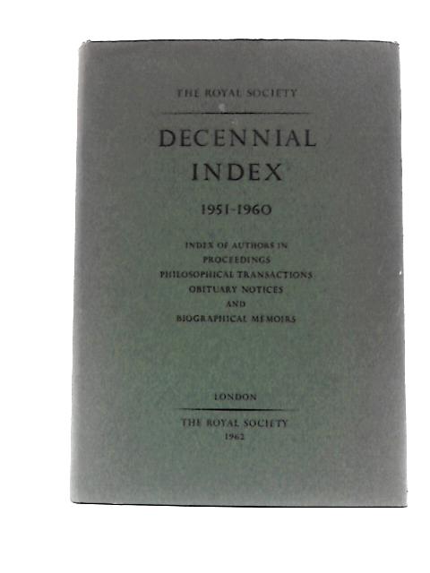 The Royal Society Decennial Index 1951-1960 Index of Authors in Proceedings Philosophical Transactions Obituary Notices and Biographical Memoirs