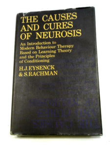 The Causes And Cures Of Neurosis. An Introduction To Modern Behaviour Therapy Based On Learning Theory And The Principles Of Conditioning 