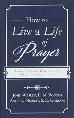 How to Live a Life of Prayer