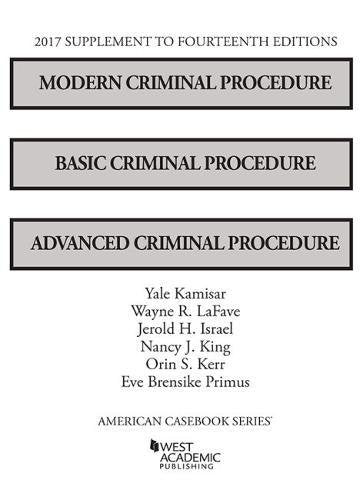 Modern Criminal Procedure, Basic Criminal Procedure, and Advanced Criminal Procedure, 2017 Supplement