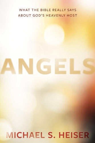 Angels  What the Bible Really Says About Gods Heavenly Host